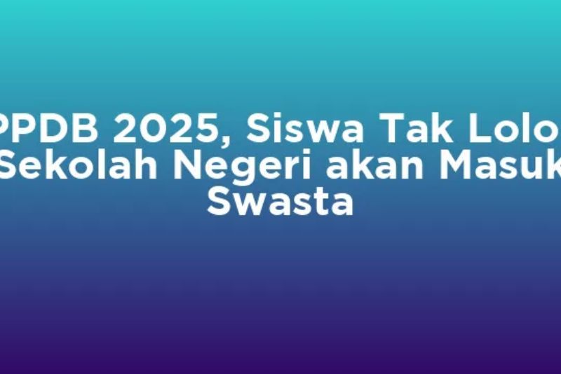 PPDB 2025: Murid Tak Lolos Sekolah Negeri Diarahkan ke Swasta, Disubsidi Pemda