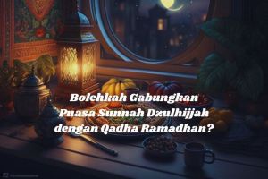 Bolehkah Gabungkan Puasa Sunnah Dzulhijjah dengan Qadha Ramadhan? Bagaimana Hukumnya?