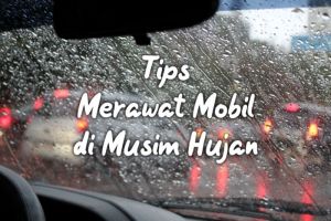 Tips dan Panduan Merawat Mobil di Musim Hujan